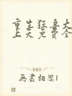 重生狂妻大佬宠上天免费全文听书