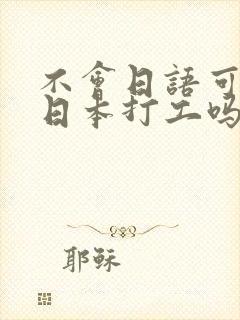 不会日语可以去日本打工吗