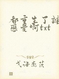 都重生了谁还谈恋爱啊txt
