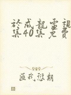 于成龙电视剧全集40集免费观看