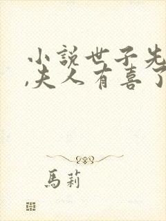 小说世子先别死,夫人有喜了免费