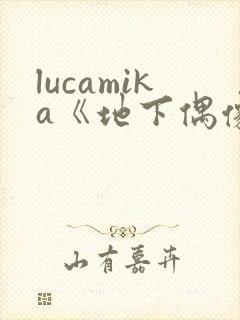 lucamika《地下偶像》免费观看