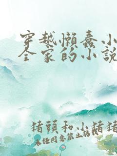 穿越懒蠢小姑领全家的小说