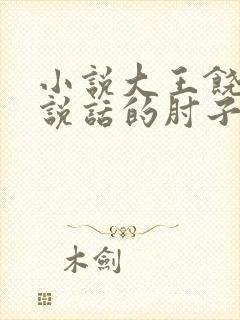 小说大王饶命会说话的肘子全文在线阅读