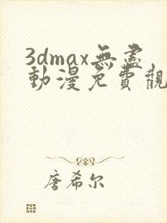 3dmax无尽动漫免费观看