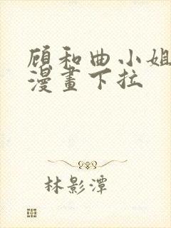 顾和曲小姐免费漫画下拉