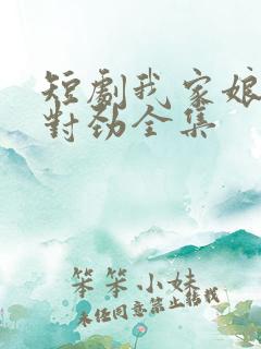 短剧我家娘子不对劲全集