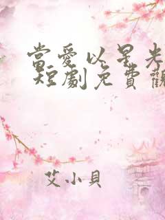 当爱以星光为牢 短剧免费观看