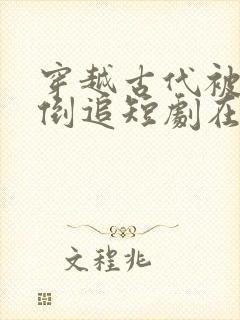 穿越古代被女帝倒追短剧在线看