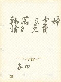 韩国《少妇的激情》免费