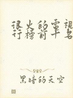 很火的电视剧排行榜前十名