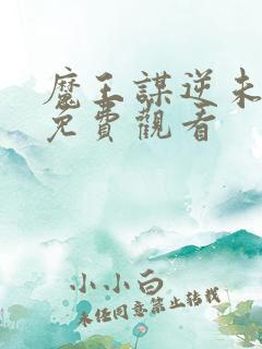 魔王谋逆未删减免费观看