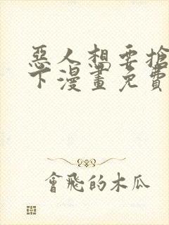 恶人想要抢救一下漫画免费下拉式包子漫画