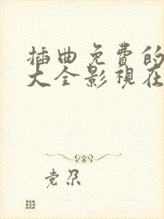 插曲免费的视频大全影视在线播放