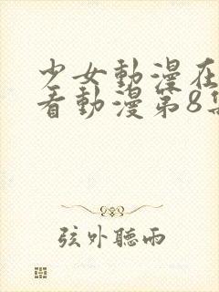 少女动漫在线观看动漫第8集免费