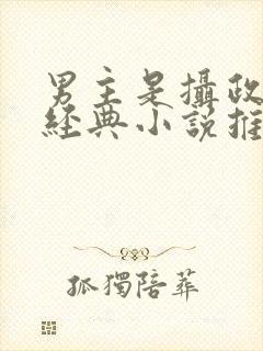 男主是摄政王的经典小说推荐