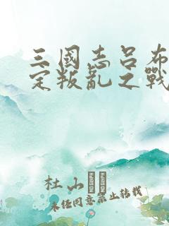 三国志吕布传平定叛乱之战