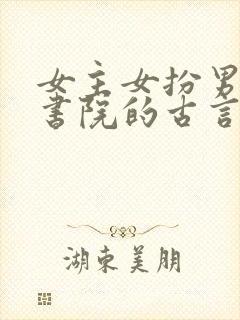 女主女扮男装进书院的古言