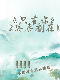 《只有你》第02集泰剧在线观看