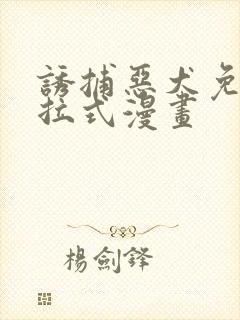 诱捕恶犬免费下拉式漫画