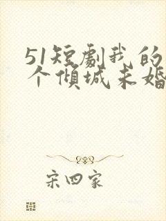 51短剧我的五个倾城未婚妻