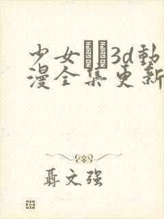 少女たち3d动漫全集更新时间