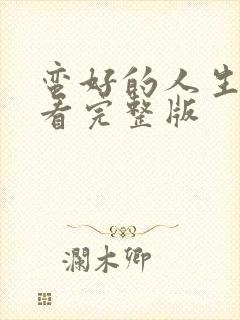 蛮好的人生在线看完整版