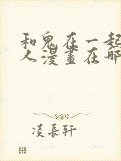 和鬼在一起的男人漫画在哪里看