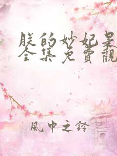 朕的妙妃是暴君全集免费观看完整版