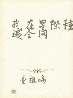 我在星际种田火遍全网