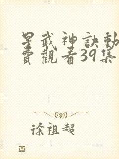 星武神诀动漫免费观看39集
