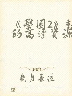 《学园2》动漫的高清资源获取