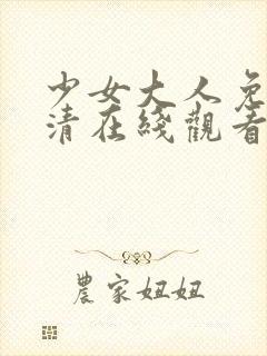 少女大人免费高清在线观看电视剧