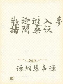 欢迎进入梦魇直播间桑沃