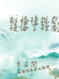 离婚后总裁老婆后悔了短剧全集