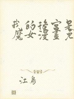 我的后宫是反派魔女漫画免费观看