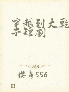 穿越到大乾当太子短剧