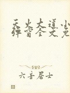 天火大道小说无弹窗全文免费阅读