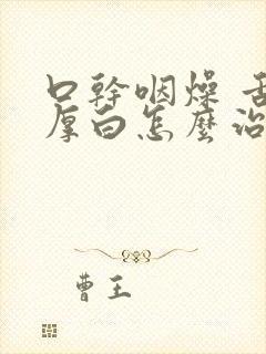 口干咽燥 舌苔厚白怎么治疗