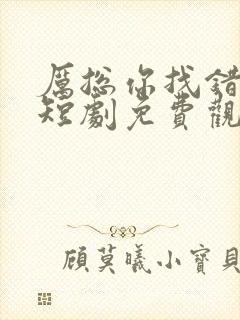 厉总你找错夫人短剧免费观看全集