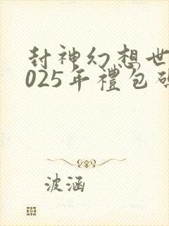 封神幻想世界2025年礼包码