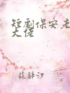 短剧保安老爸是大佬