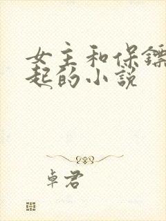 女主和保镖在一起的小说