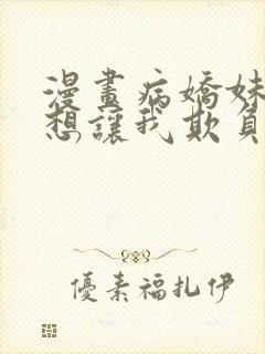 漫画病娇妹妹只想让我欺负她哔哩漫画