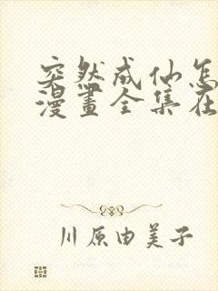 突然成仙怎么办漫画全集在线观看免费版