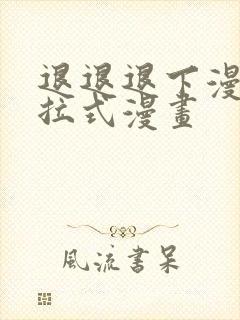 退退退下漫画下拉式漫画