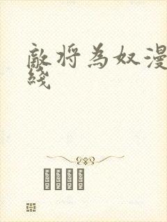 敌将为奴漫画在线