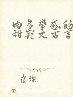 肉多带感的言情甜宠文古言