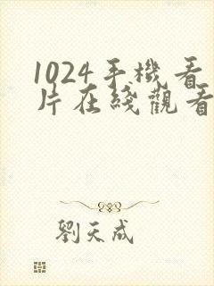 1024手机看片在线观看