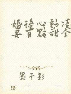 婚后心动凌总追妻有点甜全本